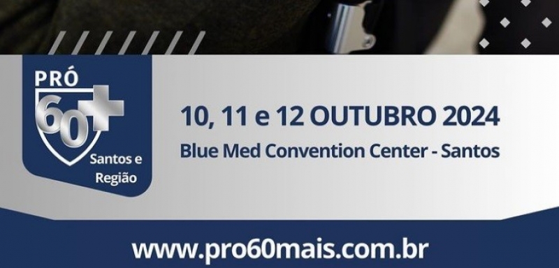 PRÓ 60+ Feira de Equipamentos, Serviços e Soluções de Atendimento a Idosos 10 a 12 Outubro 2024 - Blue Med Convention Center - Santos – SP